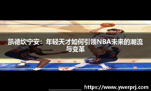 凯德坎宁安：年轻天才如何引领NBA未来的潮流与变革