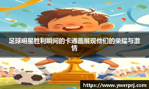 足球明星胜利瞬间的卡通画展现他们的荣耀与激情